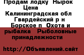 Продам лодку “Нырок“ › Цена ­ 6 000 - Калининградская обл., Гвардейский р-н, Борское п. Охота и рыбалка » Рыболовные принадлежности   